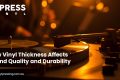 Vinyl Thickness Affects Sound Quality and Durability Vinyl Thickness Affects Sound Quality and Durability
