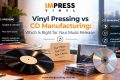 Vinyl Pressing vs CD Manufacturing